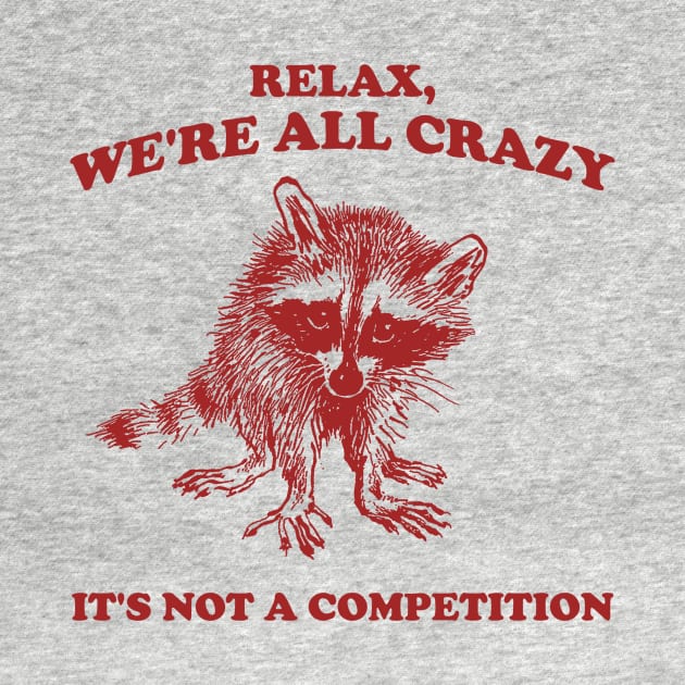 Relax We Are All Crazy Its Not A Competition Shirt, Retro Unisex Adult T Shirt, Vintage Raccoon Tshirt, Nostalgia by Justin green